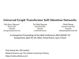 In Companion Proceedings of the Web Conference 2022 (WWW ’22
Companion), April 25–29, 2022, Virtual Event, Lyon, France
Thuy Hoang Van, PhD student.
Network Science Lab, The Catholic University of Korea.
https://nslab.catholic.ac.kr/
 