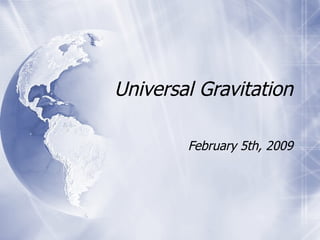 Universal Gravitation February 5th, 2009 