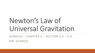 Newton’s Law of
Universal Gravitation
GIANCOLI - CHAPTER 5 – SECTION 5.6 – 5.9
MR. SHARICK
 