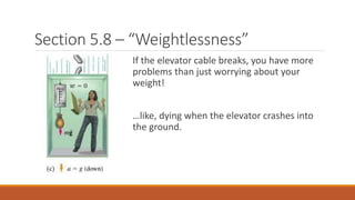 Section 5.8 – “Weightlessness”
If the elevator cable breaks, you have more
problems than just worrying about your
weight!
…like, dying when the elevator crashes into
the ground.
 