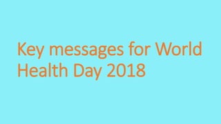 Key messages for World
Health Day 2018
 