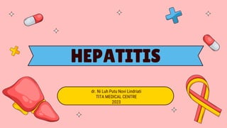 HEPATITIS
dr. Ni Luh Putu Novi Lindriati
TITA MEDICAL CENTRE
2023
 
