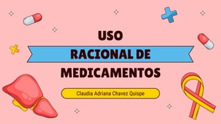 USO
RACIONAL DE
MEDICAMENTOS
Claudia Adriana Chavez Quispe
 