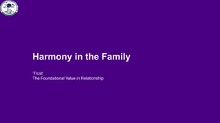 ‘Trust’
The Foundational Value in Relationship
Harmony in the Family
 