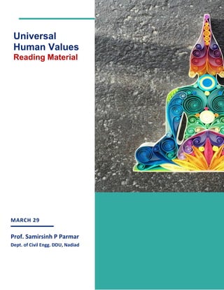 1
MARCH 29
Prof. Samirsinh P Parmar
Dept. of Civil Engg. DDU, Nadiad
Universal
Human Values
Reading Material
 