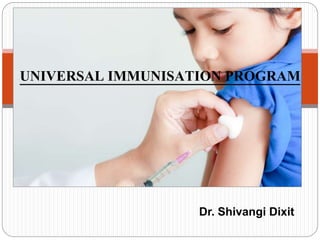 Dr. Shivangi Dixit
UNIVERSAL IMMUNISATION PROGRAM
 