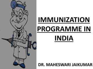 IMMUNIZATION
PROGRAMME IN
INDIA
DR. MAHESWARI JAIKUMAR
 