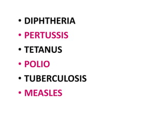 • DIPHTHERIA
• PERTUSSIS
• TETANUS
• POLIO
• TUBERCULOSIS
• MEASLES
 