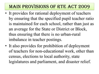 Main Provisions of RTE Act 2009
• The Act provides for appointment of
appropriately trained teachers, i.e. teachers with
t...