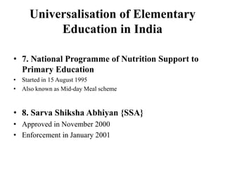 Universalisation of Elementary
Education in India
• 7. National Programme of Nutrition Support to
Primary Education
• Star...