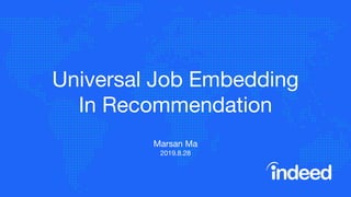 Universal Job Embedding
In Recommendation
Marsan Ma
2019.8.28
 