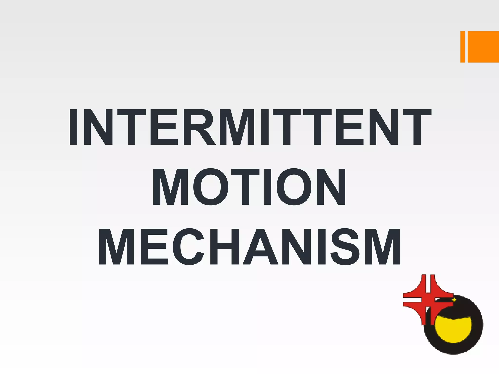 INTERMITTENT
MOTION
MECHANISM
 