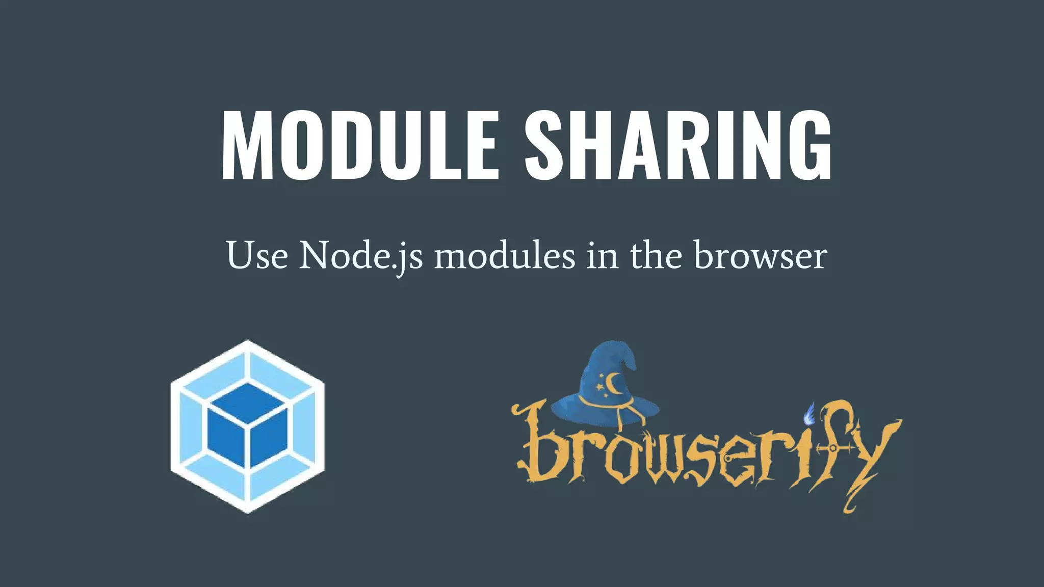 MODULE SHARING Use Node.js modules in the browser 