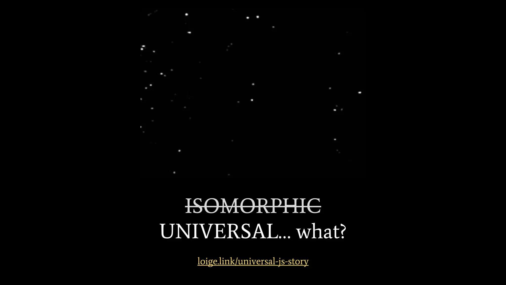 ISOMORPHIC UNIVERSAL… what? loige.link/universal-js-story 