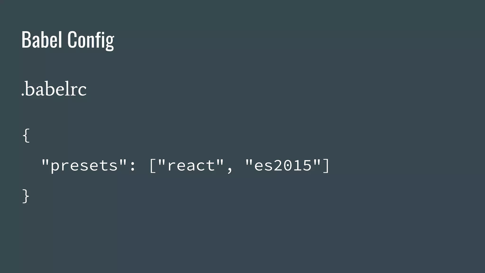 Babel Config .babelrc { "presets": ["react", "es2015"] } 