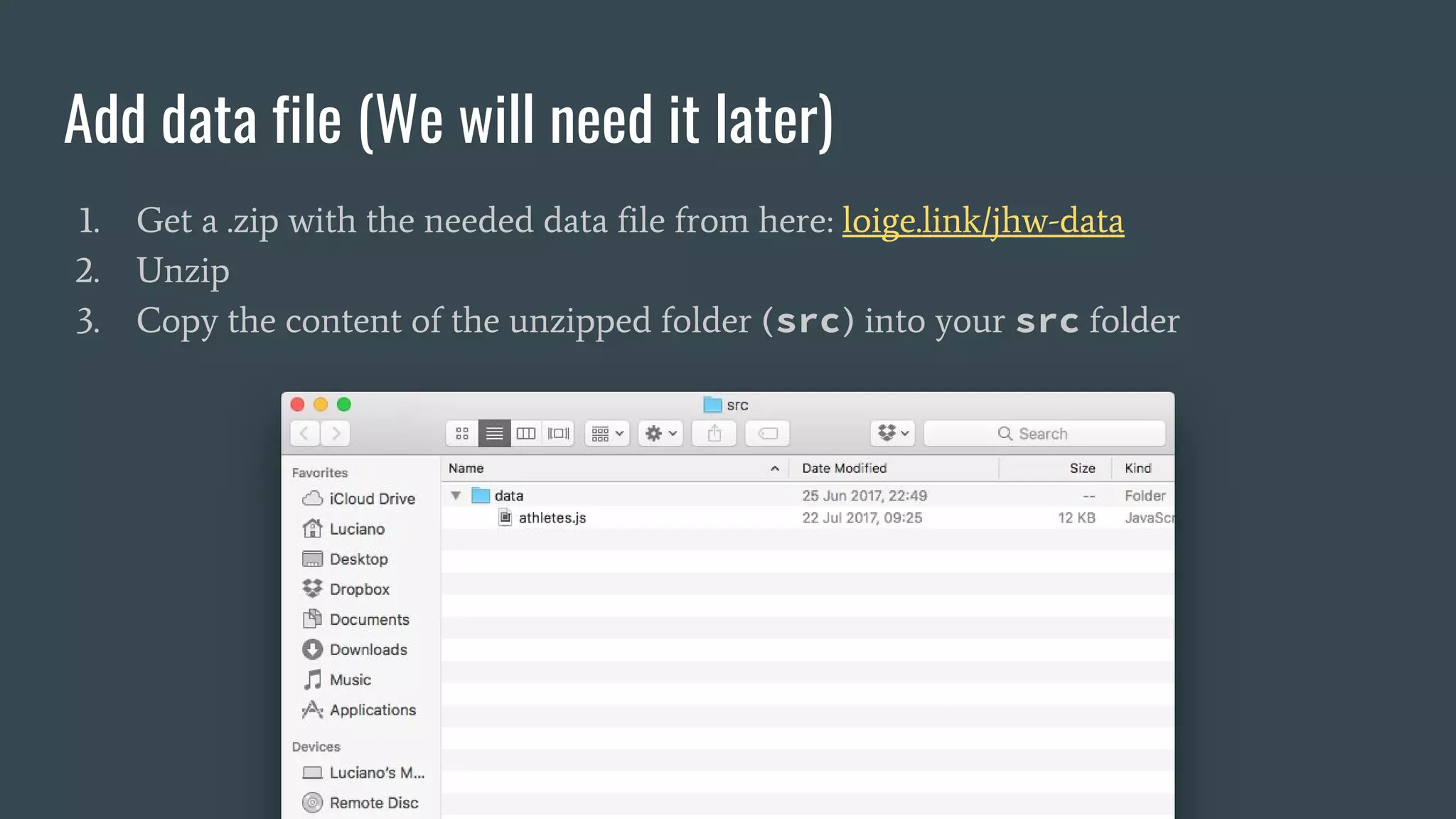 Add data file (We will need it later) 1. Get a .zip with the needed data file from here: loige.link/jhw-data 2. Unzip 3. Copy the content of the unzipped folder (src) into your src folder 