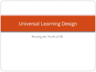 Universal Learning Design

     Meeting the Needs of All
 