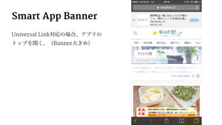 Smart App Banner
Universal Link対応の場合、アプリの
トップを開く。（Banner大きめ）
 
