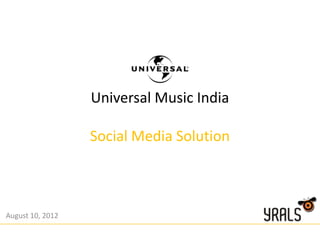 Universal Music India

                  Social Media Solution



August 10, 2012
 