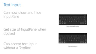 Can now show and hide
InputPane
Get size of InputPane when
docked
Can accept text input
without a TextBox
 