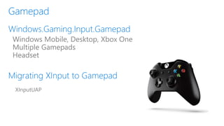 Windows Mobile, Desktop, Xbox One
Multiple Gamepads
Headset
XInputUAP
 