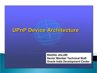 RAGHU JULURI Senior Member Technical Staff Oracle India Development Center 