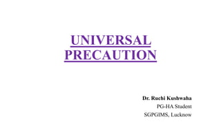 UNIVERSAL
PRECAUTION
Dr. Ruchi Kushwaha
PG-HA Student
SGPGIMS, Lucknow
 