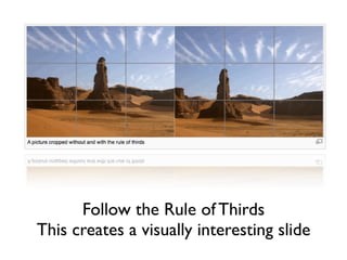 Follow the Rule of Thirds
This creates a visually interesting slide
 
