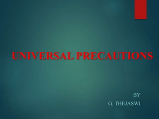 UNIVERSAL PRECAUTIONS
BY
G. THEJASWI
 