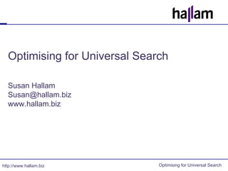 Optimising for Universal Search Susan Hallam [email_address] www.hallam.biz 