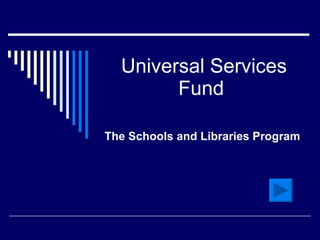Universal Services Fund  The Schools and Libraries Program 