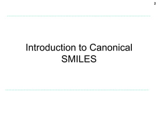 2




Introduction to Canonical
        SMILES
 