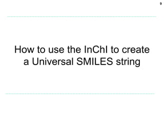 9




How to use the InChI to create
 a Universal SMILES string
 