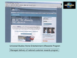 Managed delivery of national customer rewards program
Universal Studios Home Entertainment URewards Program
 