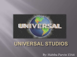 Universal Studios By: Habiba Parvin 13A4 