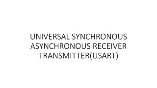 UNIVERSAL SYNCHRONOUS
ASYNCHRONOUS RECEIVER
TRANSMITTER(USART)
 
