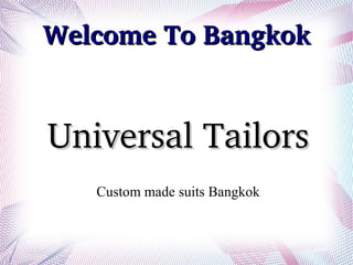 Welcome To BangkokWelcome To Bangkok
Universal TailorsUniversal Tailors
Custom made suits Bangkok
 