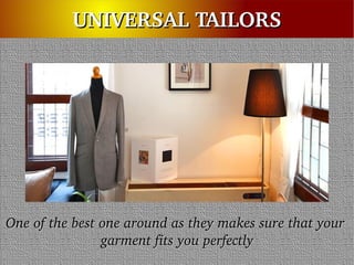 UNIVERSAL TAILORS

One of the best one around as they makes sure that your 
garment fits you perfectly

 