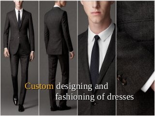Custom designing and
fashioning of dresses

 