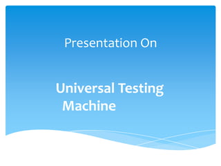 Presentation On
Universal Testing
Machine
 