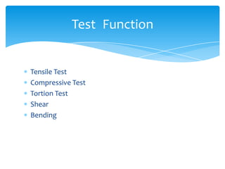Tensile Test
Compressive Test
Tortion Test
Shear
Bending
Test Function
 