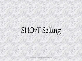 SHOrT Selling 
©Universal Trading & Training Academy 
www.sharensetips.com 
 