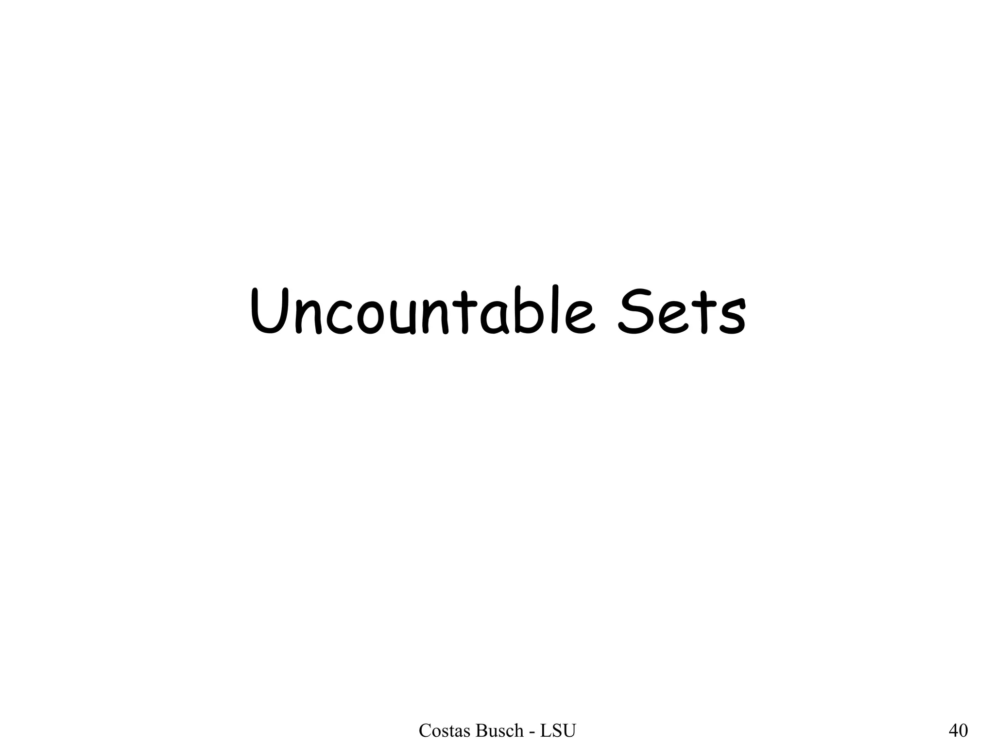 Costas Busch - LSU 40
Uncountable Sets
 