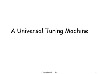 Costas Busch - LSU 1
A Universal Turing Machine
 