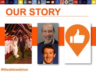OUR STORY
#likeablewebinar
 
