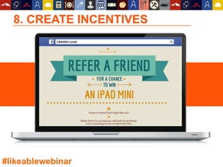 8. CREATE INCENTIVES
#likeablewebinar
 