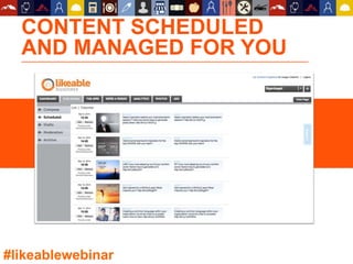 CONTENT SCHEDULED
AND MANAGED FOR YOU
#likeablewebinar
 