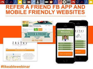 REFER A FRIEND FB APP AND
MOBILE FRIENDLY WEBSITES
#likeablewebinar
 