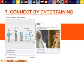 7. CONNECT BY ENTERTAINING
#likeablewebinar
 