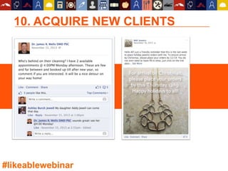 10. ACQUIRE NEW CLIENTS
#likeablewebinar
 